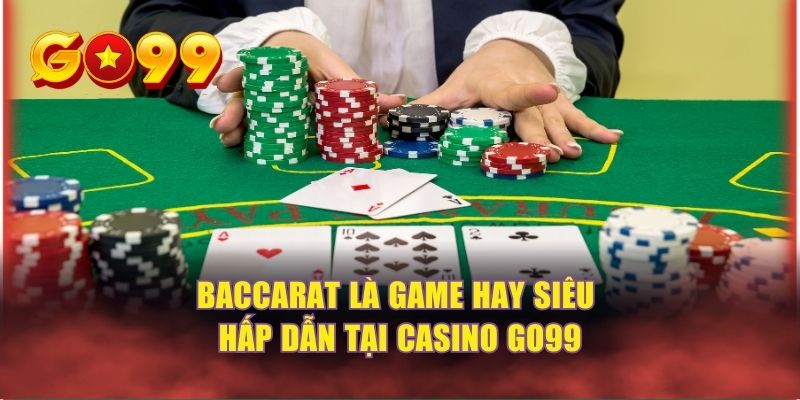 Baccarat là game hay siêu hấp dẫn tại casino GO99