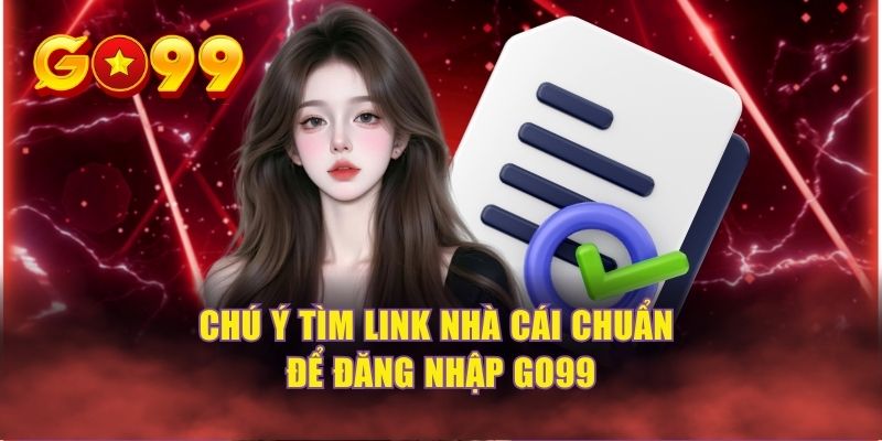 Chú ý tìm link nhà cái chuẩn để đăng nhập GO99
