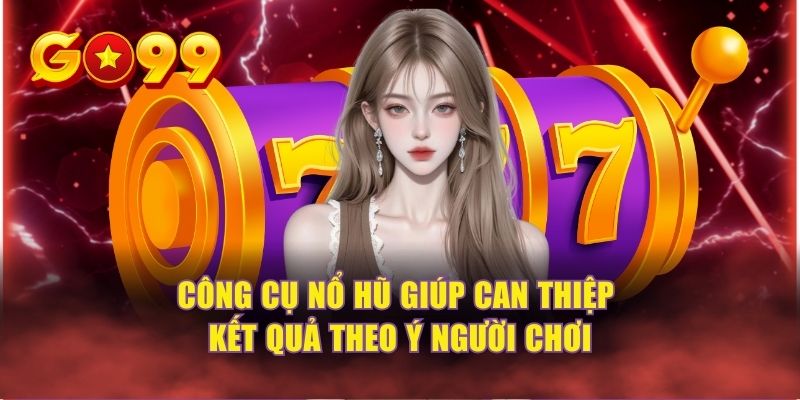 Công cụ nổ hũ giúp can thiệp kết quả theo ý người chơi