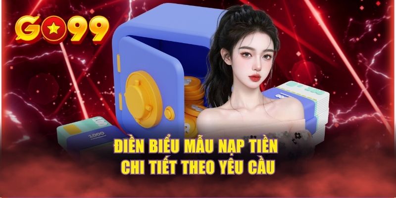 Điền biểu mẫu nạp tiền chi tiết theo yêu cầu