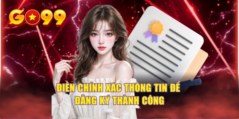 Điền chính xác thông tin để đăng ký thành công