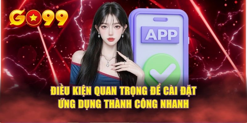 Điều kiện quan trọng để cài đặt ứng dụng thành công nhanh