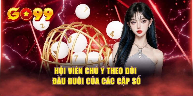 Hội viên chú ý theo dõi đầu đuôi của các cặp số