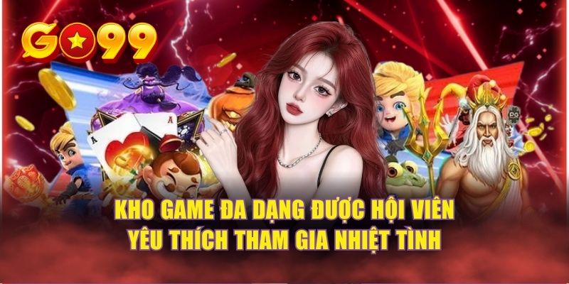 Kho game đa dạng được hội viên yêu thích tham gia nhiệt tình