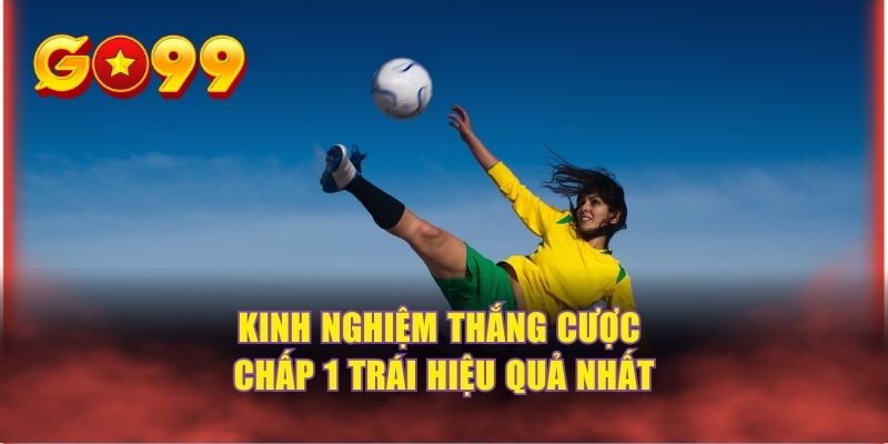 Kinh nghiệm thắng cược chấp 1 trái hiệu quả nhất