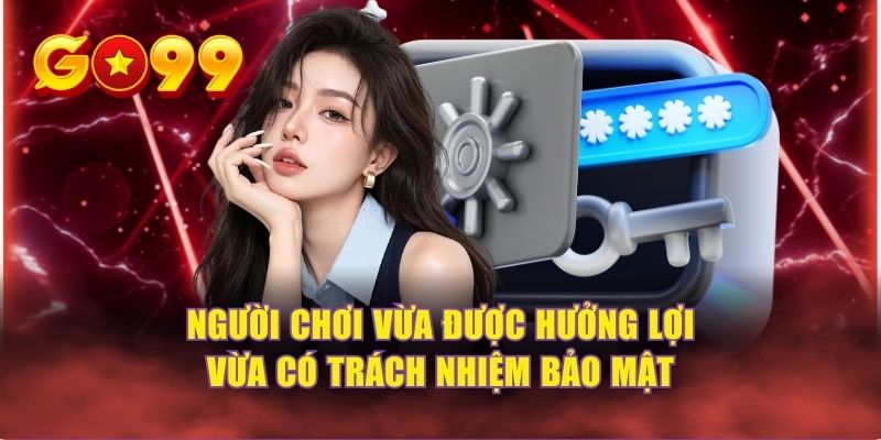 Người chơi vừa được hưởng lợi vừa có trách nhiệm bảo mật