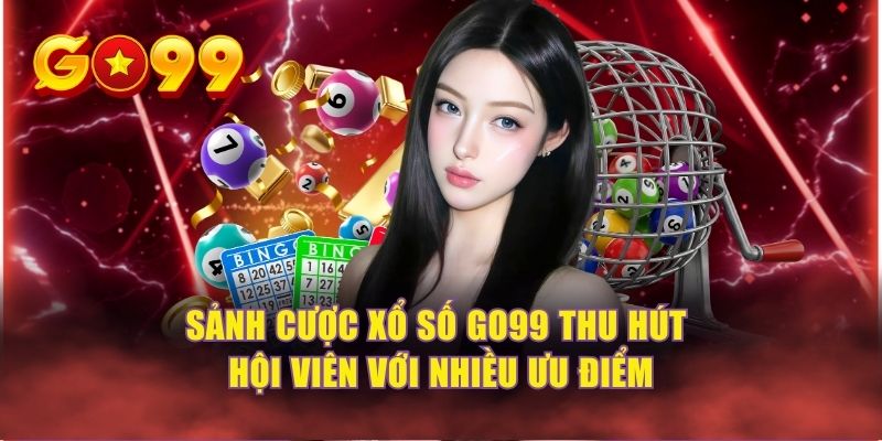 Sảnh cược xổ số GO99 thu hút hội viên với nhiều ưu điểm